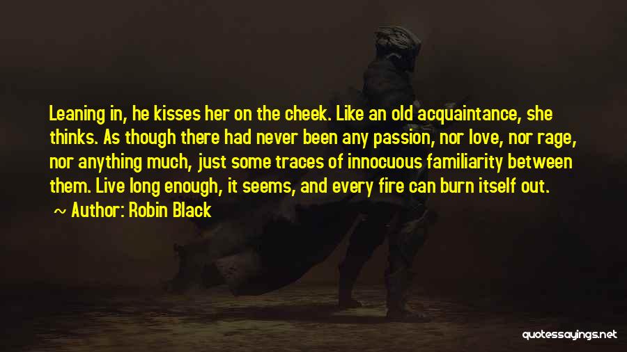 Robin Black Quotes: Leaning In, He Kisses Her On The Cheek. Like An Old Acquaintance, She Thinks. As Though There Had Never Been