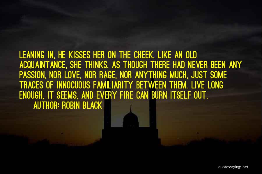 Robin Black Quotes: Leaning In, He Kisses Her On The Cheek. Like An Old Acquaintance, She Thinks. As Though There Had Never Been