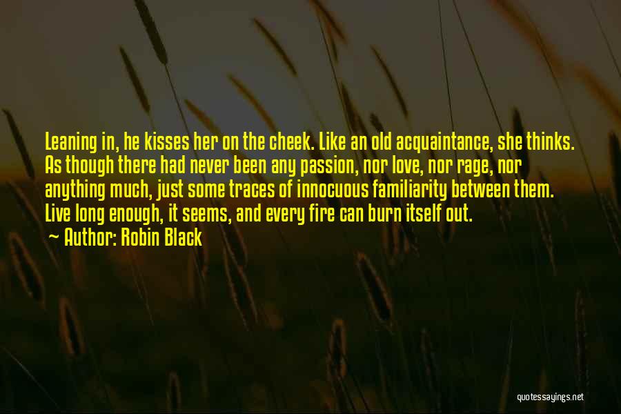 Robin Black Quotes: Leaning In, He Kisses Her On The Cheek. Like An Old Acquaintance, She Thinks. As Though There Had Never Been