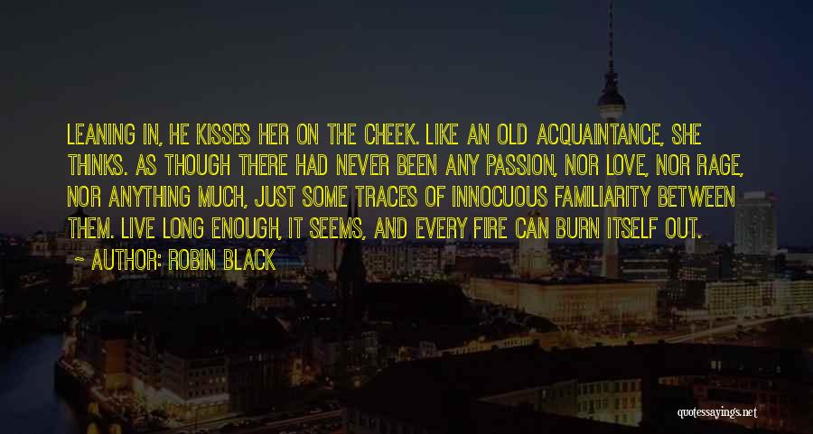 Robin Black Quotes: Leaning In, He Kisses Her On The Cheek. Like An Old Acquaintance, She Thinks. As Though There Had Never Been