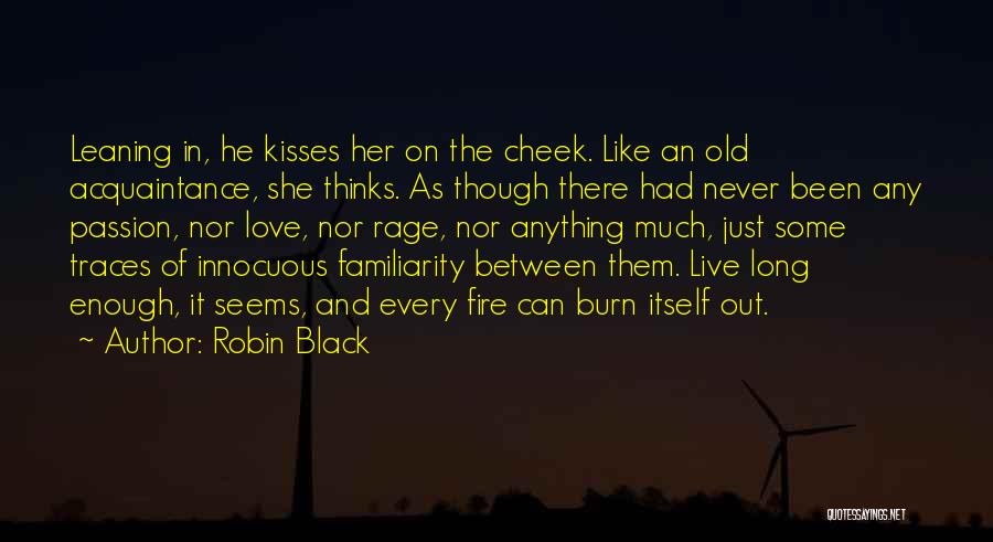 Robin Black Quotes: Leaning In, He Kisses Her On The Cheek. Like An Old Acquaintance, She Thinks. As Though There Had Never Been