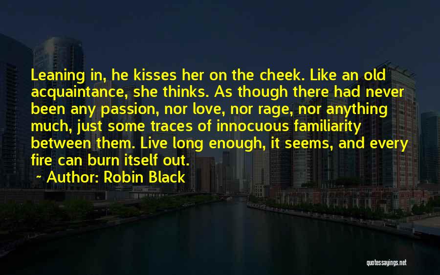 Robin Black Quotes: Leaning In, He Kisses Her On The Cheek. Like An Old Acquaintance, She Thinks. As Though There Had Never Been