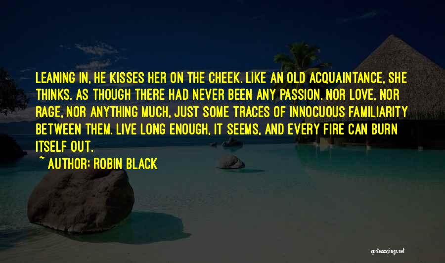 Robin Black Quotes: Leaning In, He Kisses Her On The Cheek. Like An Old Acquaintance, She Thinks. As Though There Had Never Been