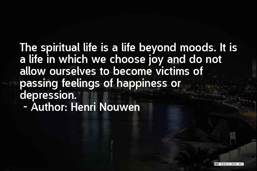 Henri Nouwen Quotes: The Spiritual Life Is A Life Beyond Moods. It Is A Life In Which We Choose Joy And Do Not