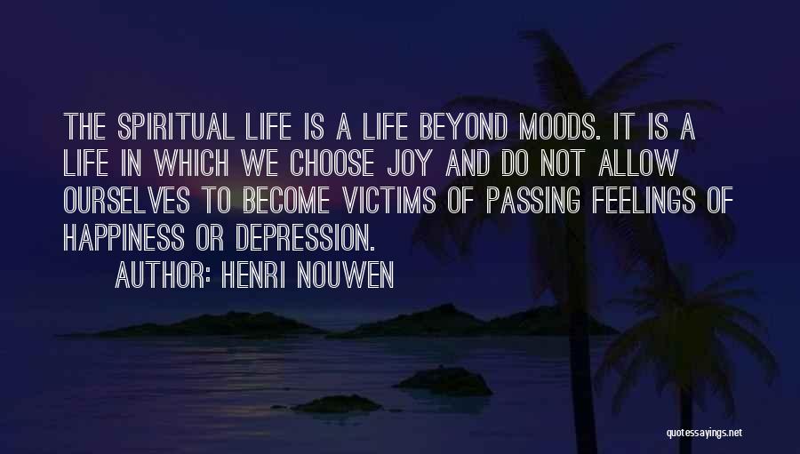 Henri Nouwen Quotes: The Spiritual Life Is A Life Beyond Moods. It Is A Life In Which We Choose Joy And Do Not
