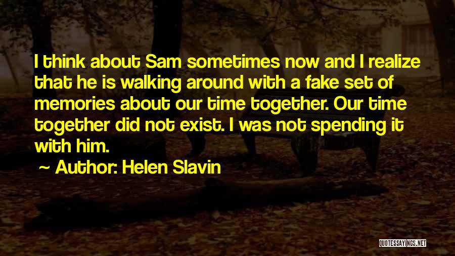 Helen Slavin Quotes: I Think About Sam Sometimes Now And I Realize That He Is Walking Around With A Fake Set Of Memories