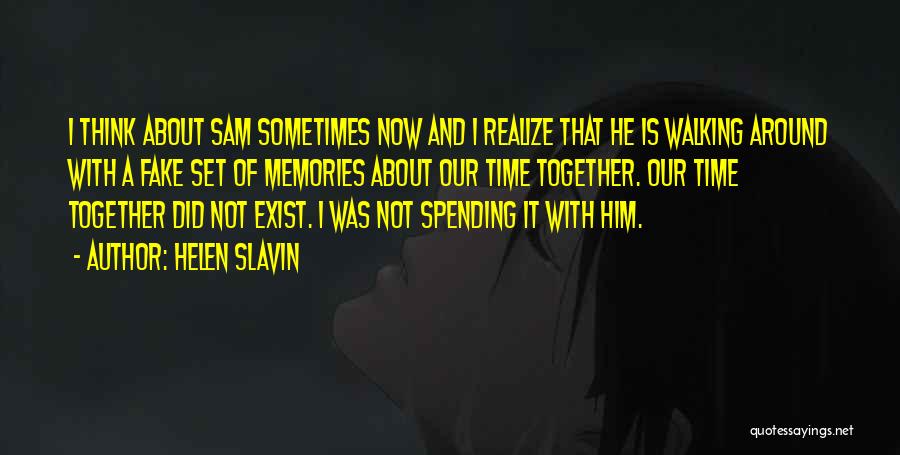 Helen Slavin Quotes: I Think About Sam Sometimes Now And I Realize That He Is Walking Around With A Fake Set Of Memories