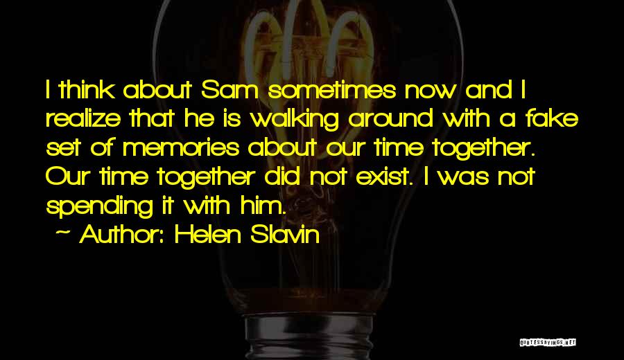 Helen Slavin Quotes: I Think About Sam Sometimes Now And I Realize That He Is Walking Around With A Fake Set Of Memories