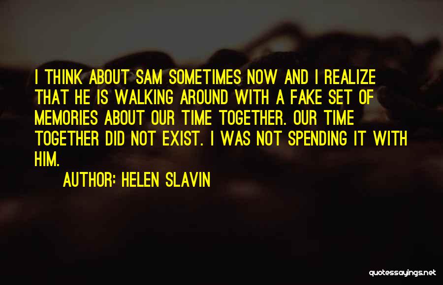 Helen Slavin Quotes: I Think About Sam Sometimes Now And I Realize That He Is Walking Around With A Fake Set Of Memories