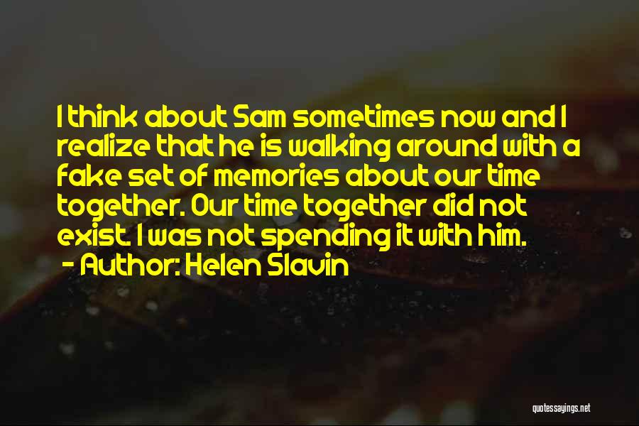 Helen Slavin Quotes: I Think About Sam Sometimes Now And I Realize That He Is Walking Around With A Fake Set Of Memories