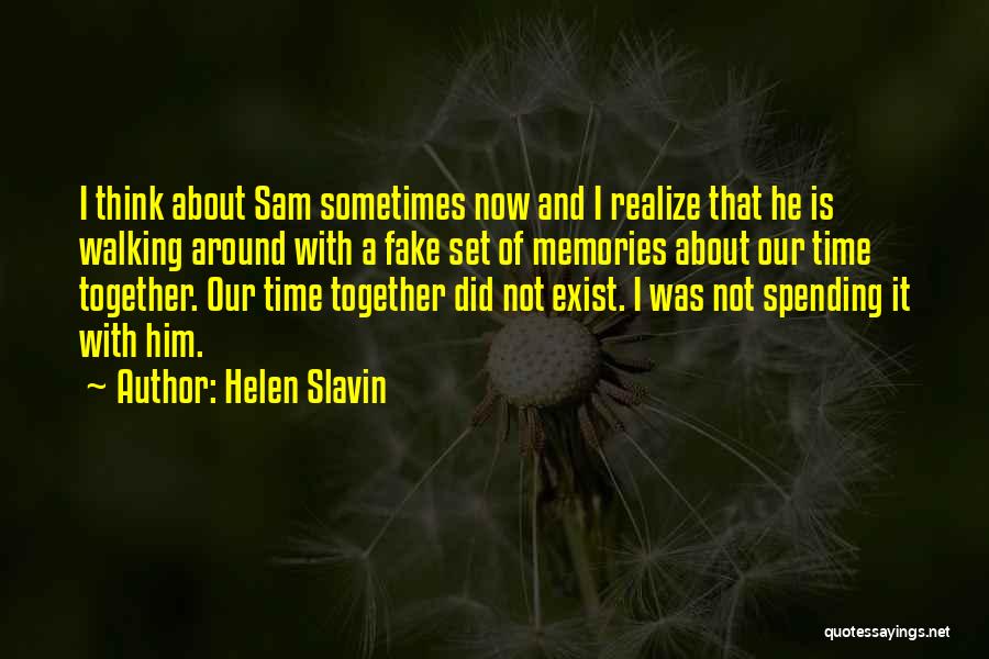 Helen Slavin Quotes: I Think About Sam Sometimes Now And I Realize That He Is Walking Around With A Fake Set Of Memories