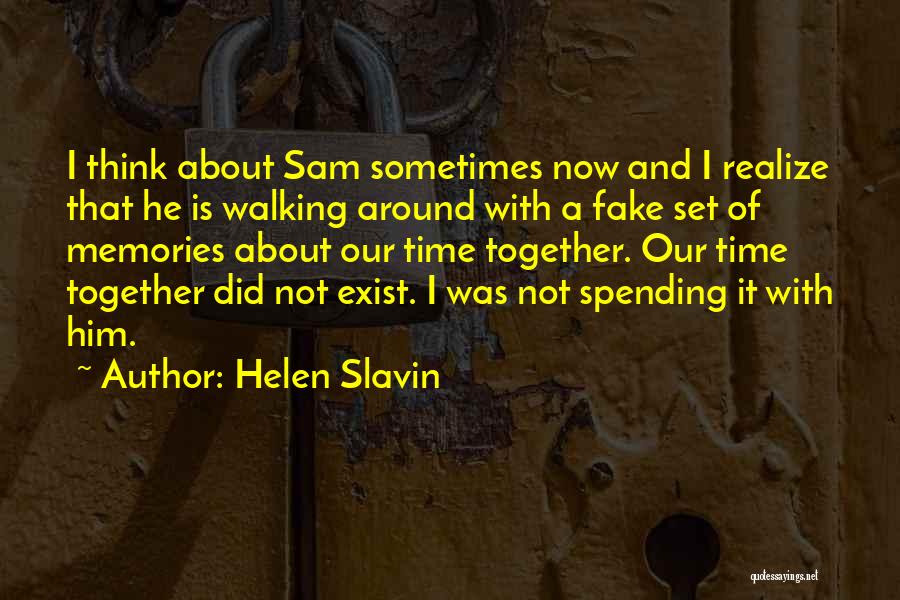 Helen Slavin Quotes: I Think About Sam Sometimes Now And I Realize That He Is Walking Around With A Fake Set Of Memories