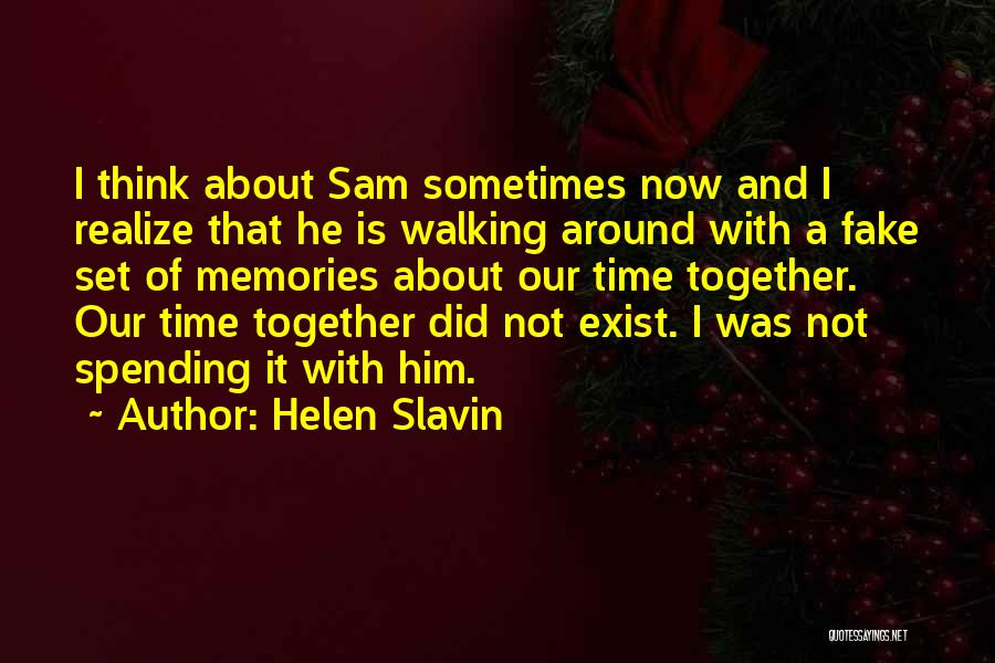 Helen Slavin Quotes: I Think About Sam Sometimes Now And I Realize That He Is Walking Around With A Fake Set Of Memories