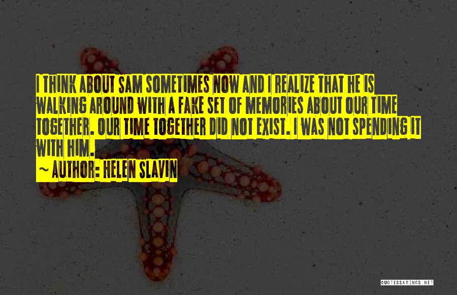 Helen Slavin Quotes: I Think About Sam Sometimes Now And I Realize That He Is Walking Around With A Fake Set Of Memories