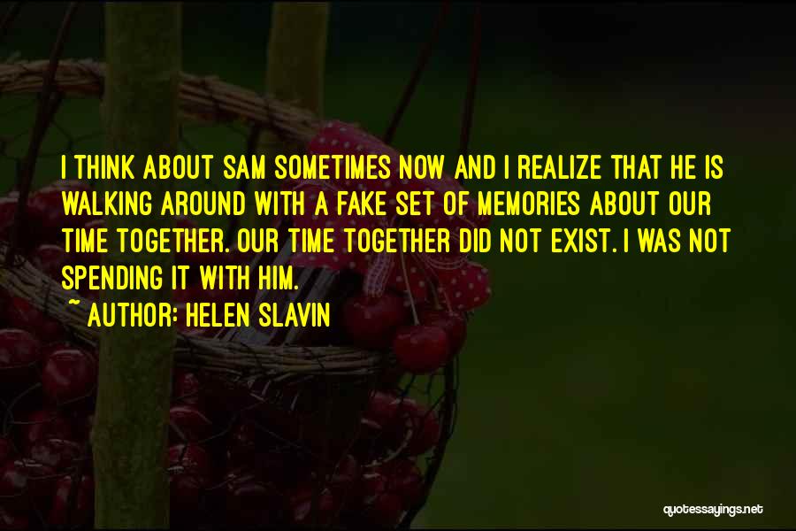 Helen Slavin Quotes: I Think About Sam Sometimes Now And I Realize That He Is Walking Around With A Fake Set Of Memories