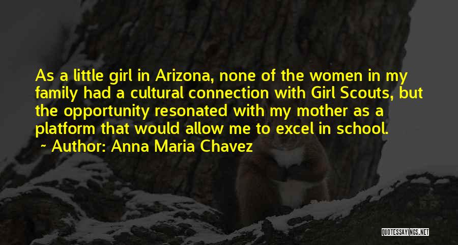 Anna Maria Chavez Quotes: As A Little Girl In Arizona, None Of The Women In My Family Had A Cultural Connection With Girl Scouts,