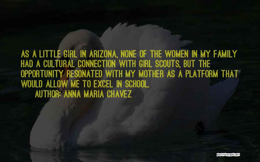 Anna Maria Chavez Quotes: As A Little Girl In Arizona, None Of The Women In My Family Had A Cultural Connection With Girl Scouts,
