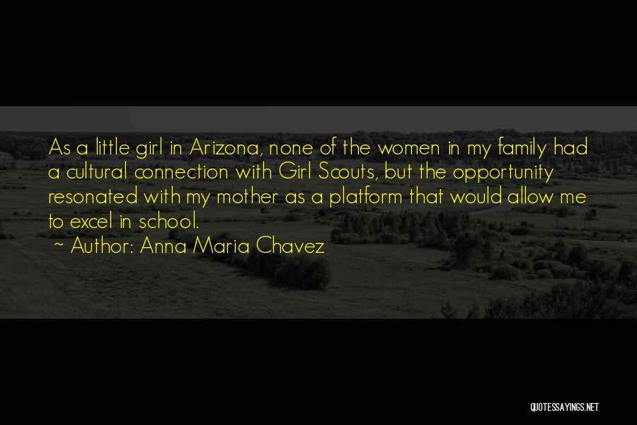 Anna Maria Chavez Quotes: As A Little Girl In Arizona, None Of The Women In My Family Had A Cultural Connection With Girl Scouts,