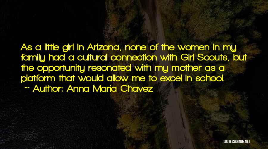 Anna Maria Chavez Quotes: As A Little Girl In Arizona, None Of The Women In My Family Had A Cultural Connection With Girl Scouts,