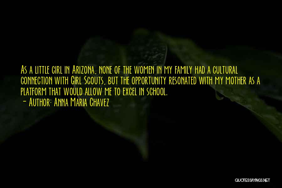 Anna Maria Chavez Quotes: As A Little Girl In Arizona, None Of The Women In My Family Had A Cultural Connection With Girl Scouts,