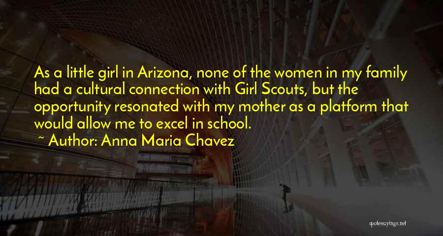 Anna Maria Chavez Quotes: As A Little Girl In Arizona, None Of The Women In My Family Had A Cultural Connection With Girl Scouts,