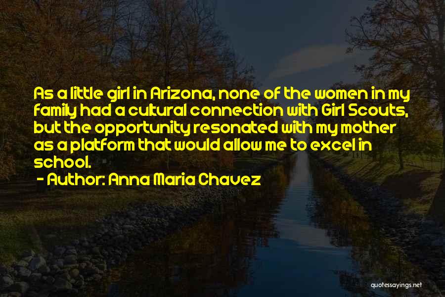Anna Maria Chavez Quotes: As A Little Girl In Arizona, None Of The Women In My Family Had A Cultural Connection With Girl Scouts,