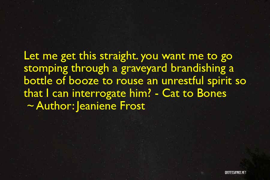 Jeaniene Frost Quotes: Let Me Get This Straight. You Want Me To Go Stomping Through A Graveyard Brandishing A Bottle Of Booze To