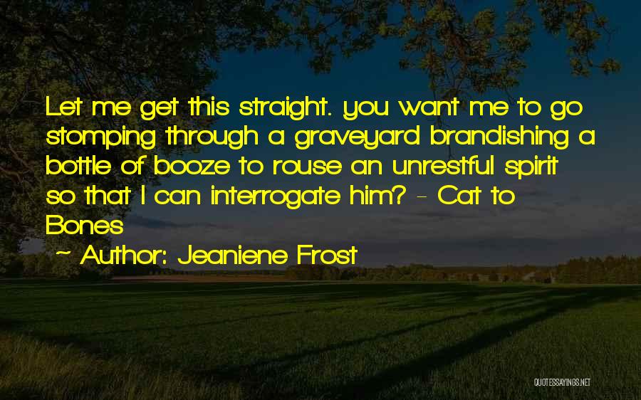 Jeaniene Frost Quotes: Let Me Get This Straight. You Want Me To Go Stomping Through A Graveyard Brandishing A Bottle Of Booze To