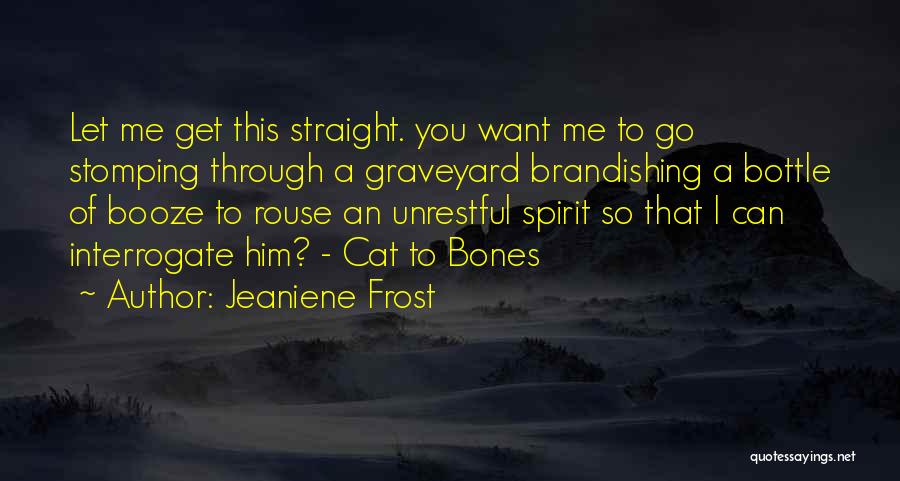 Jeaniene Frost Quotes: Let Me Get This Straight. You Want Me To Go Stomping Through A Graveyard Brandishing A Bottle Of Booze To