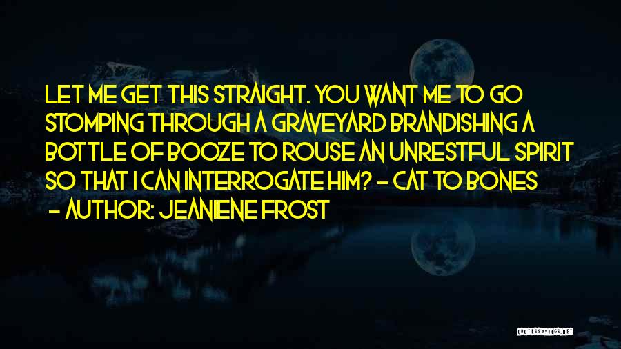 Jeaniene Frost Quotes: Let Me Get This Straight. You Want Me To Go Stomping Through A Graveyard Brandishing A Bottle Of Booze To