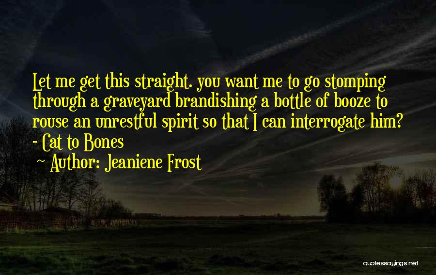 Jeaniene Frost Quotes: Let Me Get This Straight. You Want Me To Go Stomping Through A Graveyard Brandishing A Bottle Of Booze To