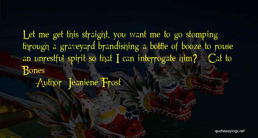 Jeaniene Frost Quotes: Let Me Get This Straight. You Want Me To Go Stomping Through A Graveyard Brandishing A Bottle Of Booze To