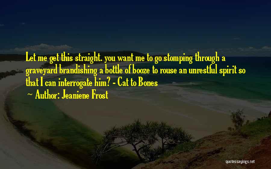 Jeaniene Frost Quotes: Let Me Get This Straight. You Want Me To Go Stomping Through A Graveyard Brandishing A Bottle Of Booze To