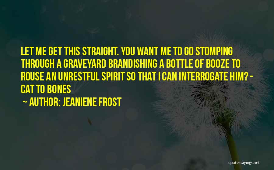 Jeaniene Frost Quotes: Let Me Get This Straight. You Want Me To Go Stomping Through A Graveyard Brandishing A Bottle Of Booze To