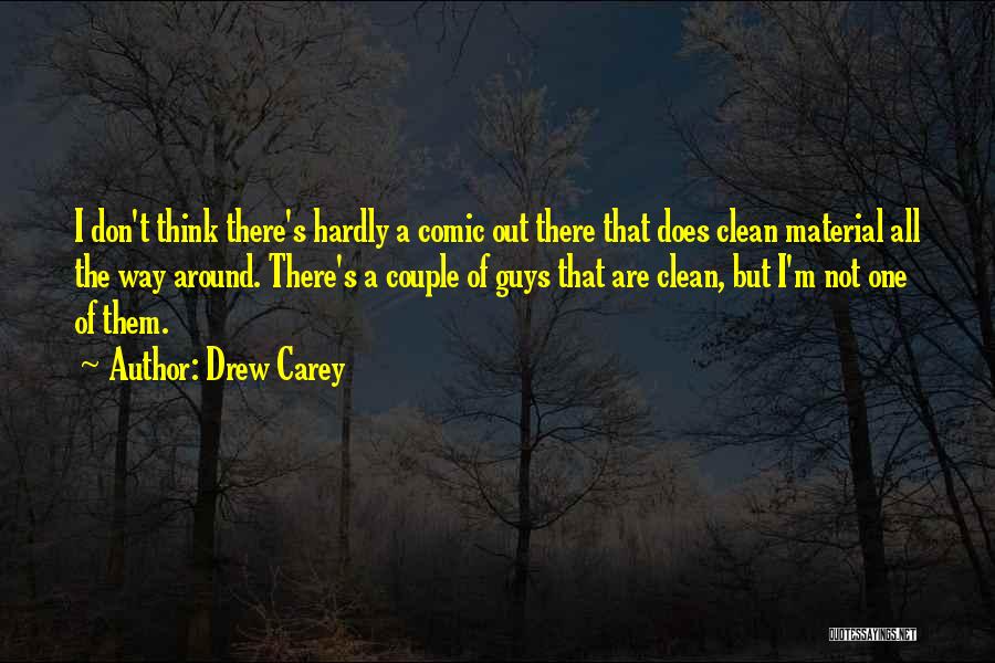 Drew Carey Quotes: I Don't Think There's Hardly A Comic Out There That Does Clean Material All The Way Around. There's A Couple