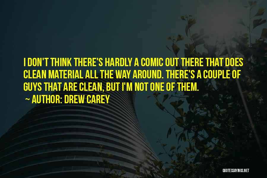 Drew Carey Quotes: I Don't Think There's Hardly A Comic Out There That Does Clean Material All The Way Around. There's A Couple