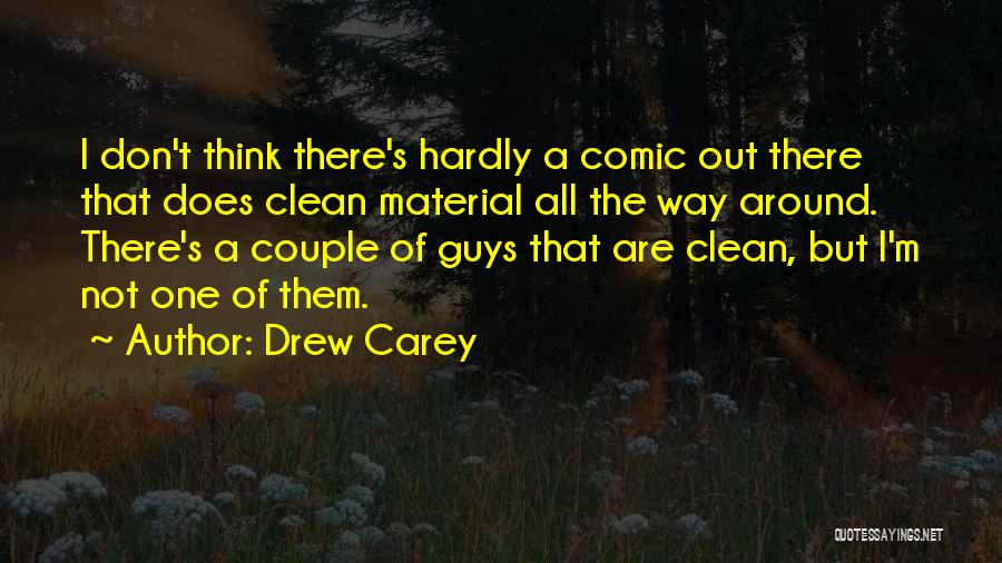 Drew Carey Quotes: I Don't Think There's Hardly A Comic Out There That Does Clean Material All The Way Around. There's A Couple