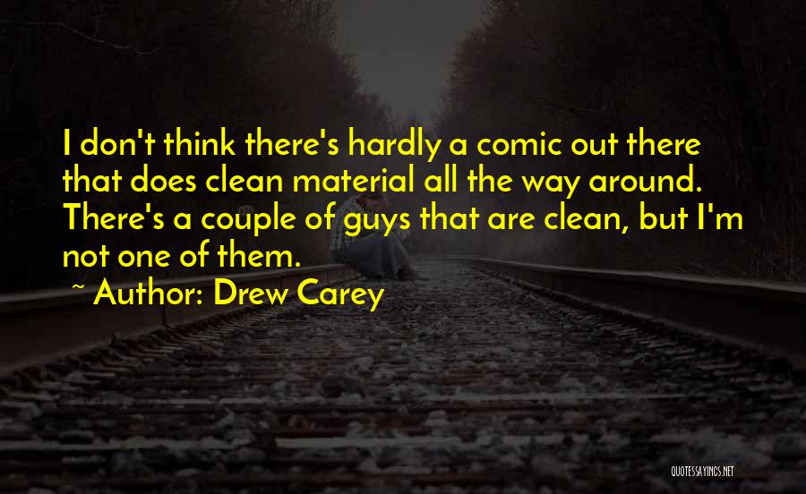 Drew Carey Quotes: I Don't Think There's Hardly A Comic Out There That Does Clean Material All The Way Around. There's A Couple
