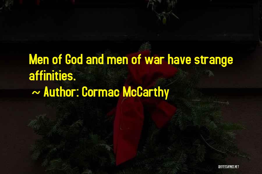 Cormac McCarthy Quotes: Men Of God And Men Of War Have Strange Affinities.