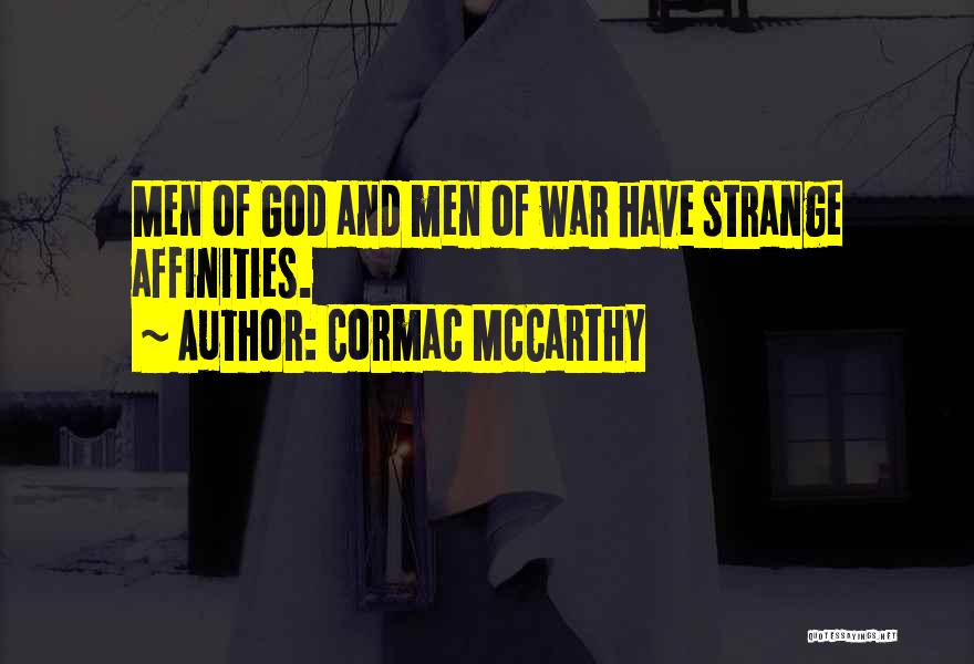 Cormac McCarthy Quotes: Men Of God And Men Of War Have Strange Affinities.