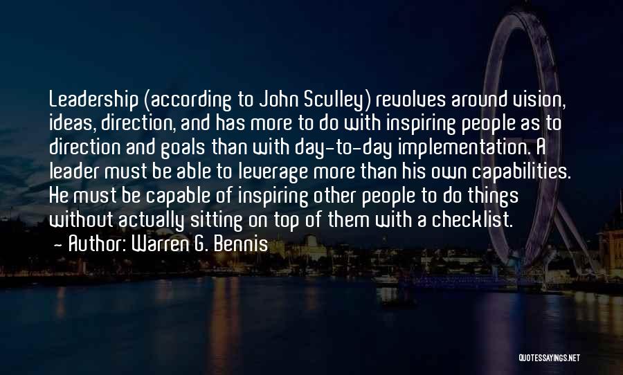 Warren G. Bennis Quotes: Leadership (according To John Sculley) Revolves Around Vision, Ideas, Direction, And Has More To Do With Inspiring People As To