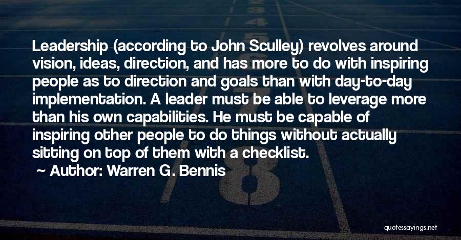 Warren G. Bennis Quotes: Leadership (according To John Sculley) Revolves Around Vision, Ideas, Direction, And Has More To Do With Inspiring People As To