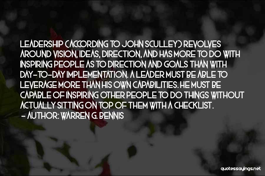 Warren G. Bennis Quotes: Leadership (according To John Sculley) Revolves Around Vision, Ideas, Direction, And Has More To Do With Inspiring People As To