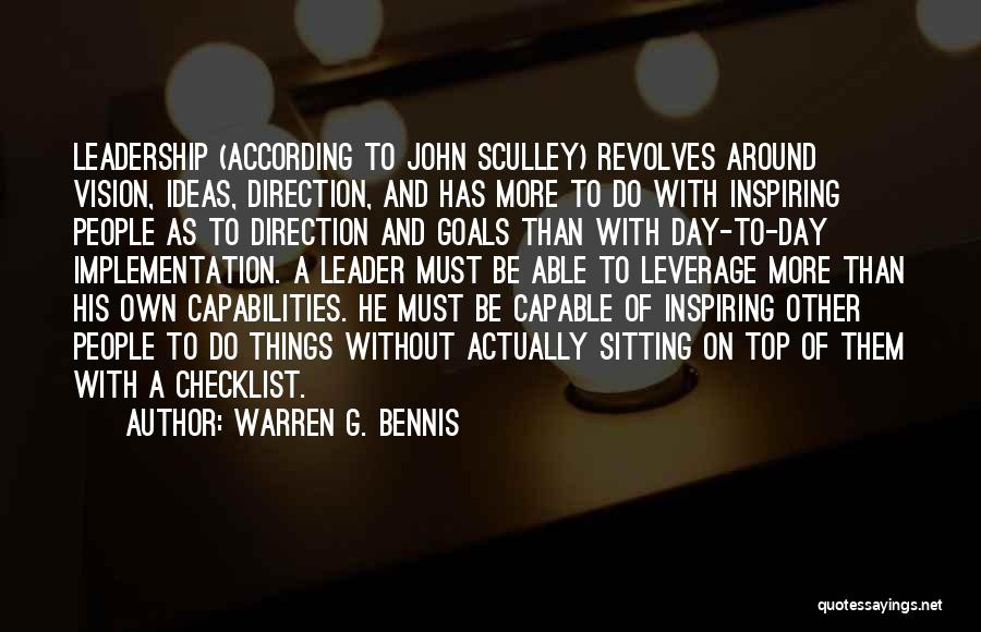 Warren G. Bennis Quotes: Leadership (according To John Sculley) Revolves Around Vision, Ideas, Direction, And Has More To Do With Inspiring People As To