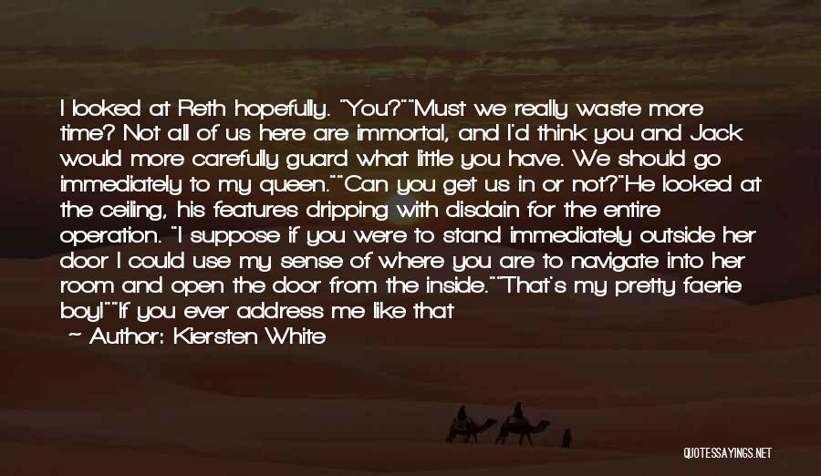 Kiersten White Quotes: I Looked At Reth Hopefully. You?must We Really Waste More Time? Not All Of Us Here Are Immortal, And I'd