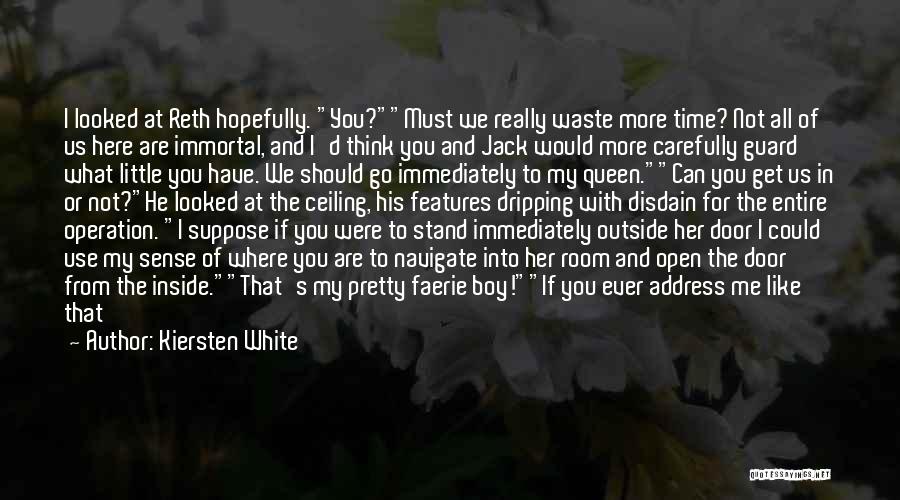 Kiersten White Quotes: I Looked At Reth Hopefully. You?must We Really Waste More Time? Not All Of Us Here Are Immortal, And I'd