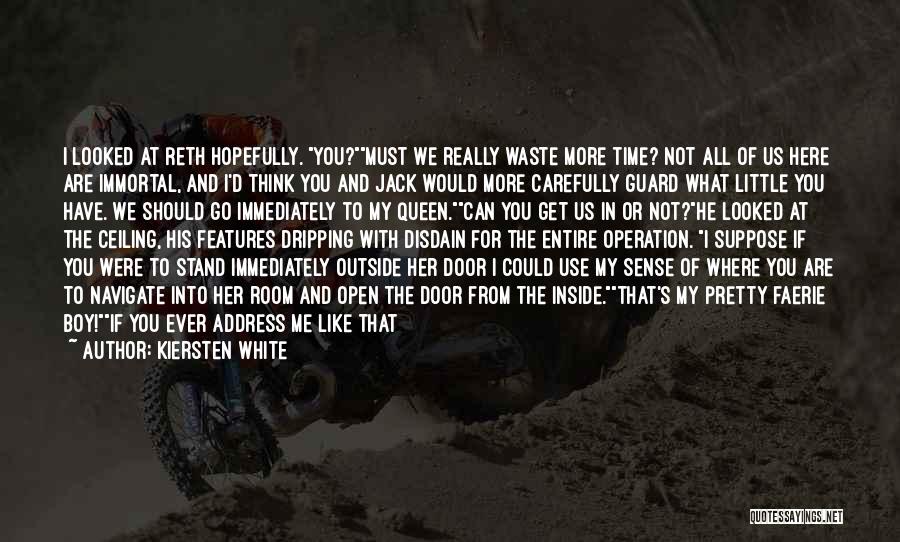 Kiersten White Quotes: I Looked At Reth Hopefully. You?must We Really Waste More Time? Not All Of Us Here Are Immortal, And I'd