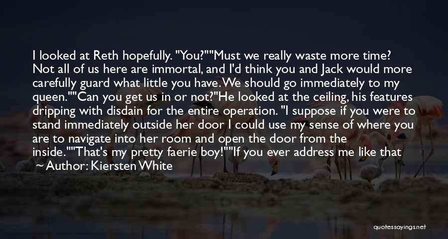 Kiersten White Quotes: I Looked At Reth Hopefully. You?must We Really Waste More Time? Not All Of Us Here Are Immortal, And I'd