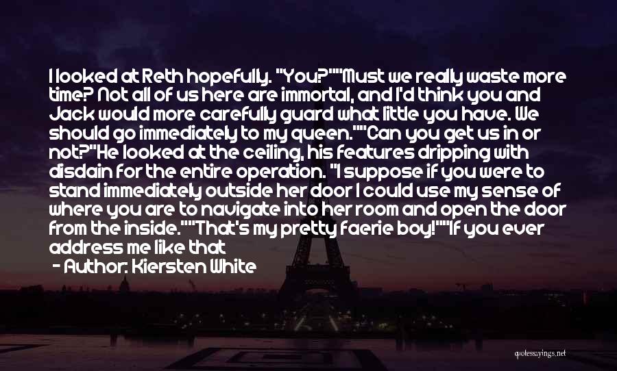 Kiersten White Quotes: I Looked At Reth Hopefully. You?must We Really Waste More Time? Not All Of Us Here Are Immortal, And I'd