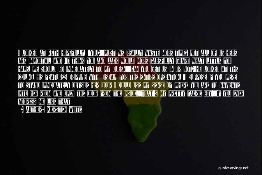 Kiersten White Quotes: I Looked At Reth Hopefully. You?must We Really Waste More Time? Not All Of Us Here Are Immortal, And I'd